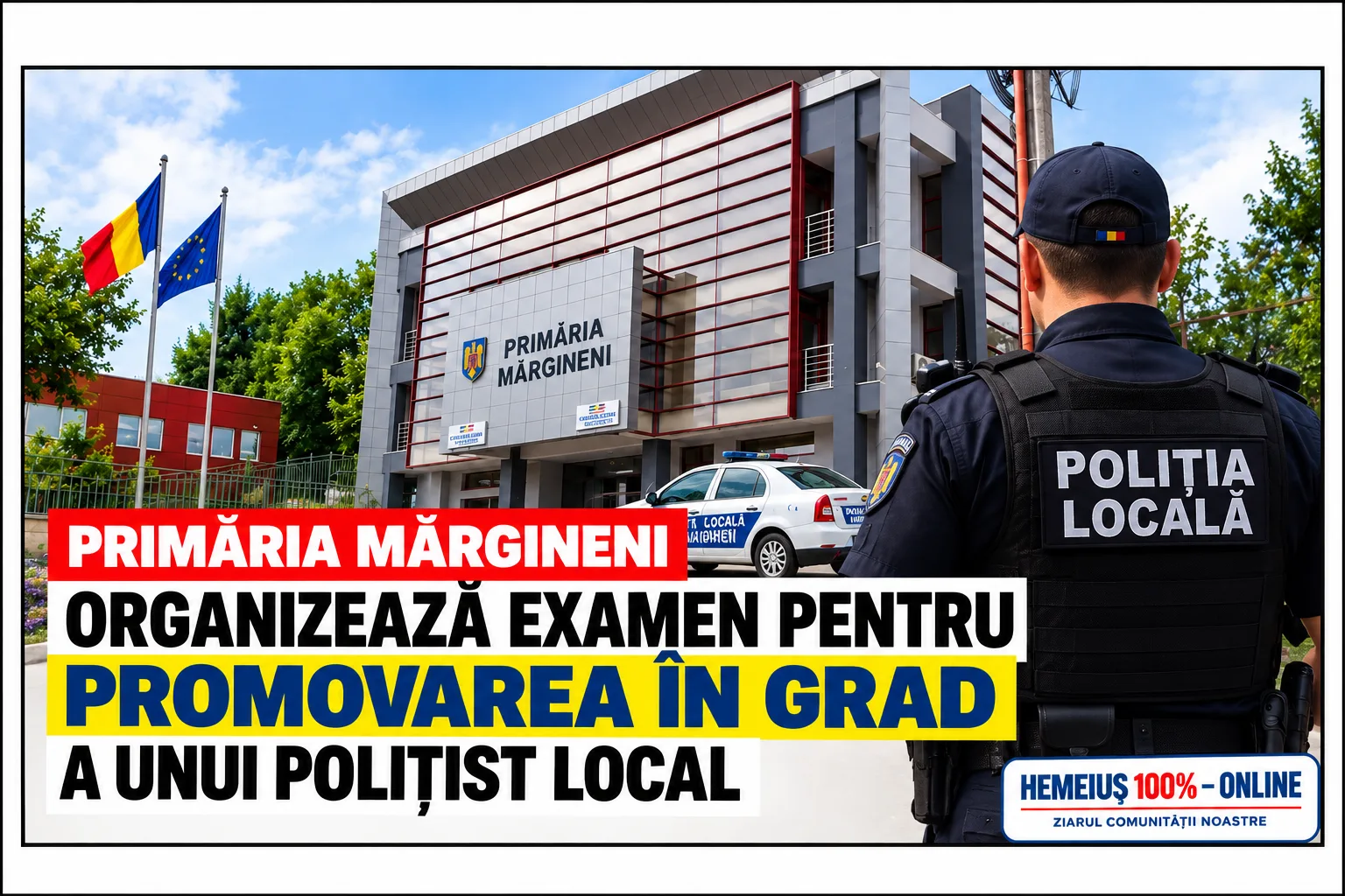 PRIMĂRIA MĂRGINENI ORGANIZEAZĂ EXAMEN PENTRU PROMOVAREA ÎN GRAD A UNUI POLIȚIST LOCAL
