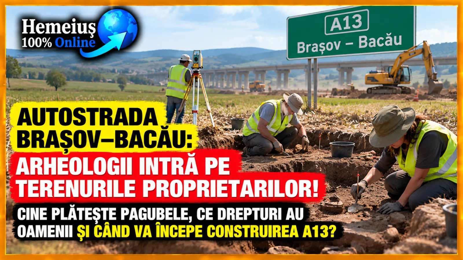 AUTOSTRADA BRAȘOV–BACĂU: ARHEOLOGII INTRĂ PE TERENURILE PROPRIETARILOR! CINE PLĂTEȘTE PAGUBELE, CE DREPTURI AU OAMENII ȘI CÂND VA ÎNCEPE CONSTRUIREA A13?