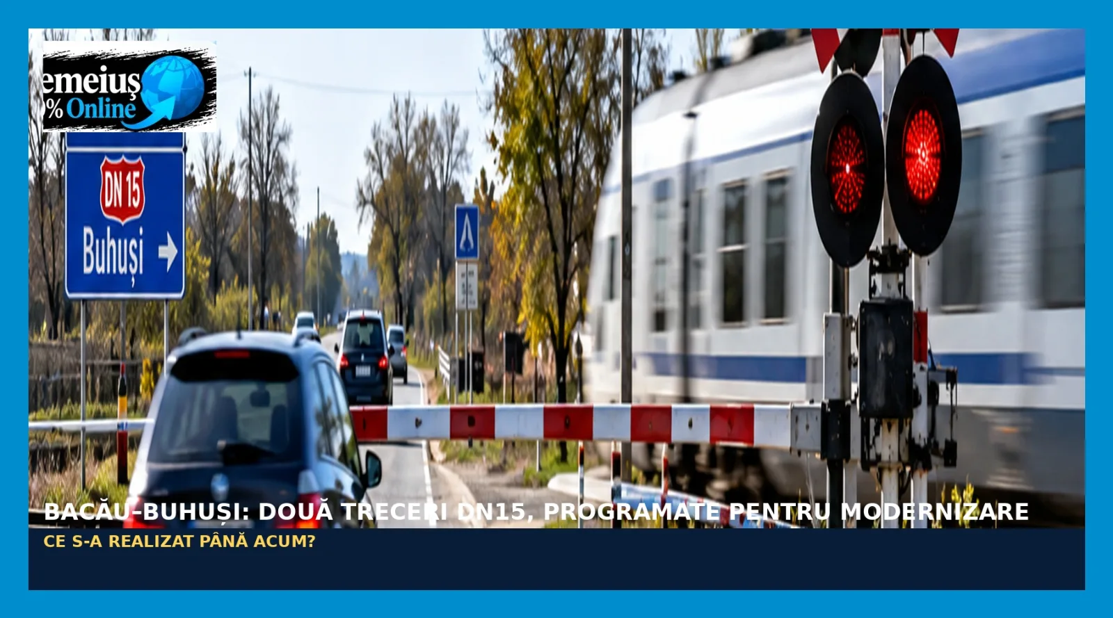 TRANSPORT FEROVIAR • SIGURANȚĂ RUTIERĂ • BACĂU–BUHUȘI: DOUĂ TRECERI CU CALEA FERATĂ DE PE DN15, PROGRAMATE PENTRU MODERNIZARE ÎN 2026. CE S-A REALIZAT?